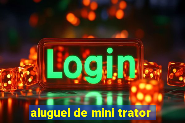 aluguel de mini trator